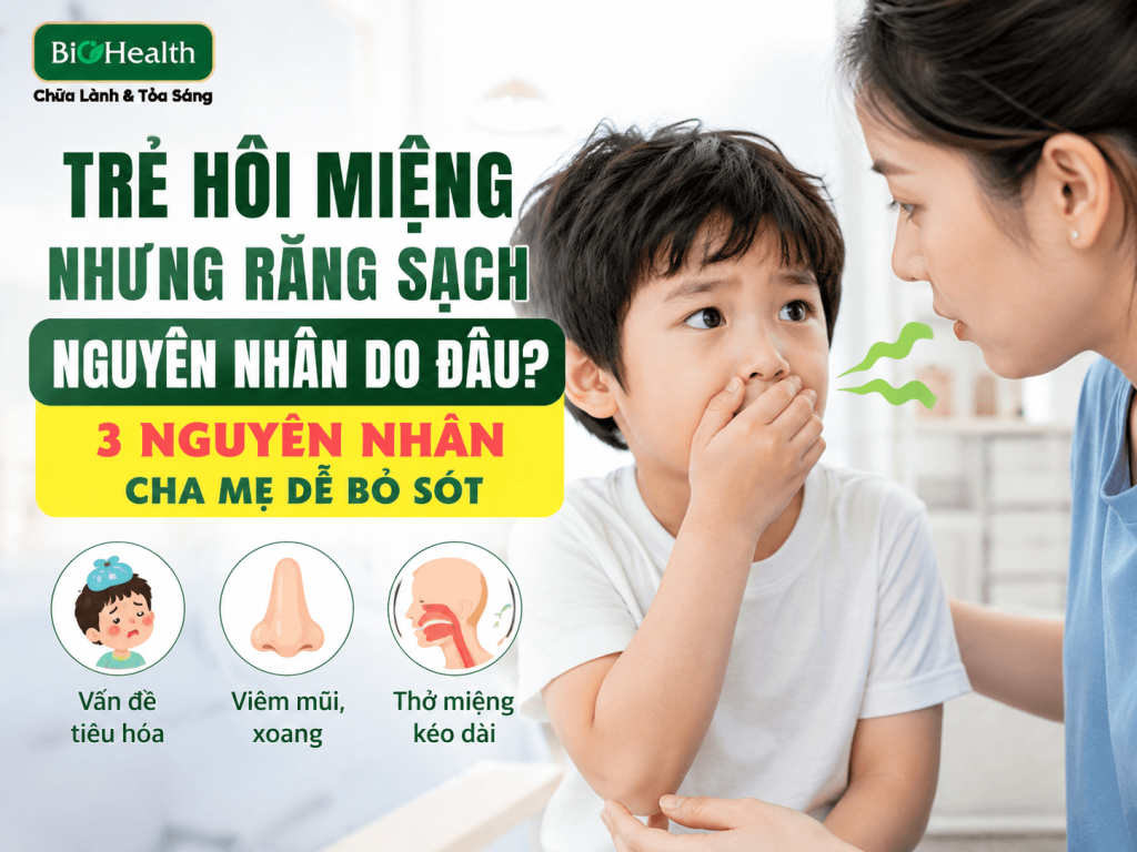 Trẻ hôi miệng nhưng răng sạch nguyên nhân do đâu? 3 nguyên nhân cha mẹ dễ bỏ sót